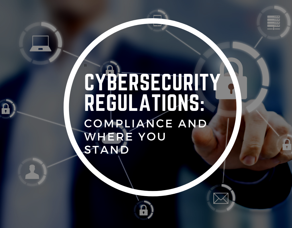 Cyber Security Regulations Compliance and Where You Stand